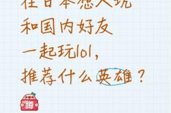 在日本想入(rù)坑和(hé)国内好友(yǒu)一起玩(wán)lol，推荐什么英雄(xióng)？
